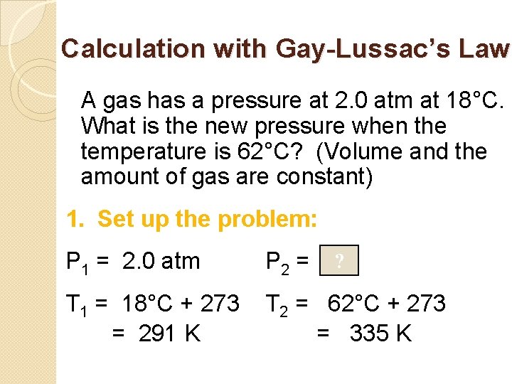 Calculation with Gay-Lussac’s Law A gas has a pressure at 2. 0 atm at