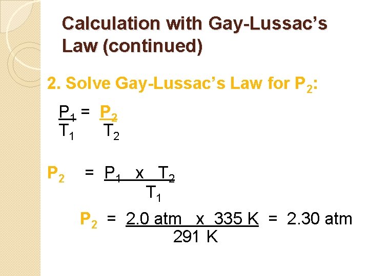 Calculation with Gay-Lussac’s Law (continued) 2. Solve Gay-Lussac’s Law for P 2: P 1