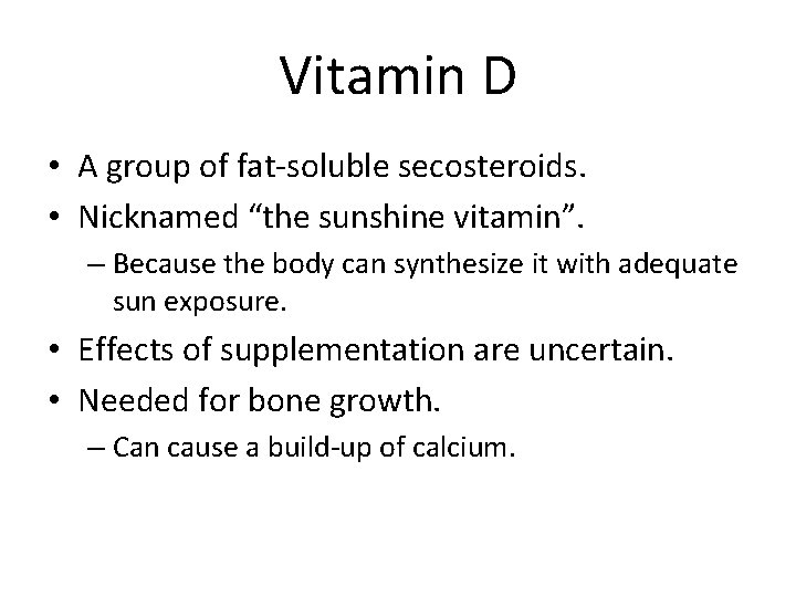 Vitamin D • A group of fat-soluble secosteroids. • Nicknamed “the sunshine vitamin”. –