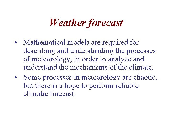 Weather forecast • Mathematical models are required for describing and understanding the processes of