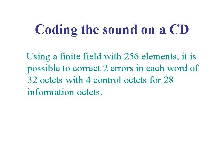 Coding the sound on a CD Using a finite field with 256 elements, it