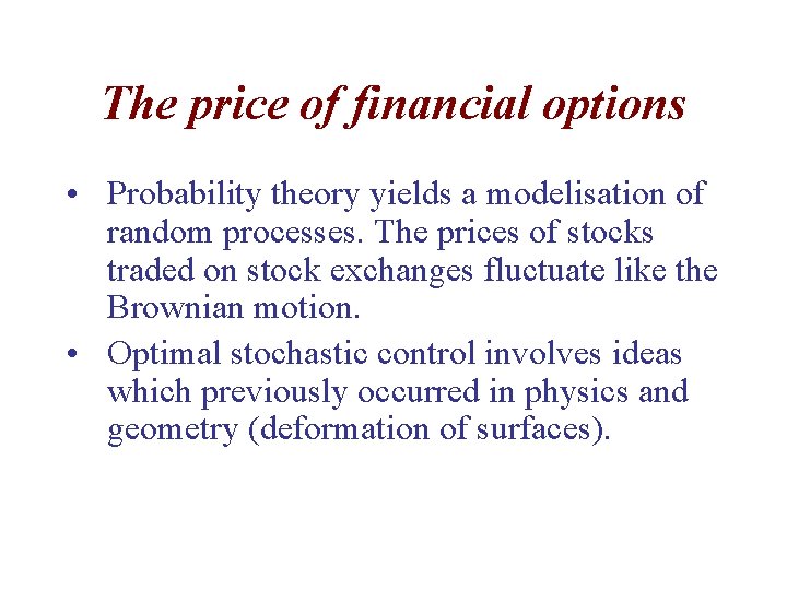 The price of financial options • Probability theory yields a modelisation of random processes.