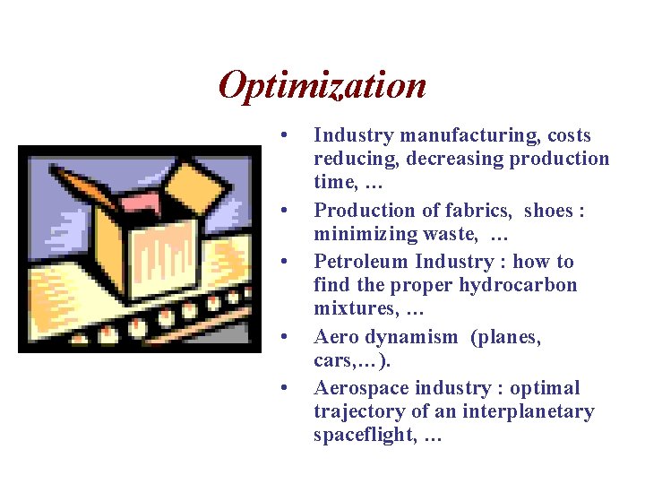 Optimization • • • Industry manufacturing, costs reducing, decreasing production time, … Production of