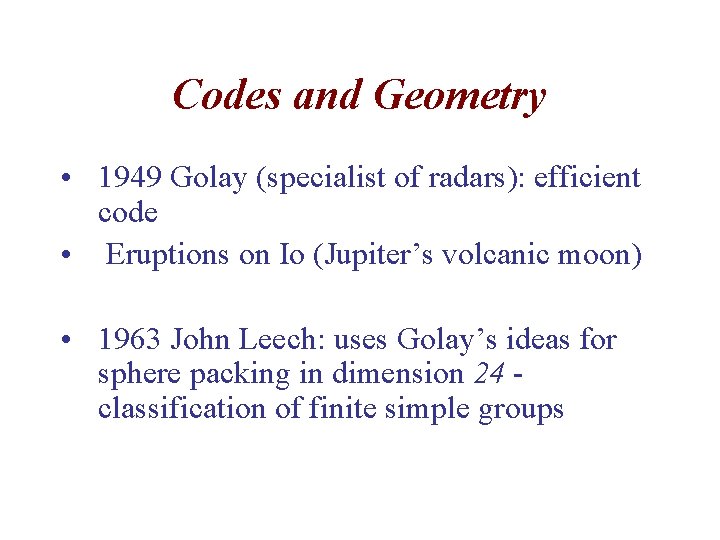 Codes and Geometry • 1949 Golay (specialist of radars): efficient code • Eruptions on