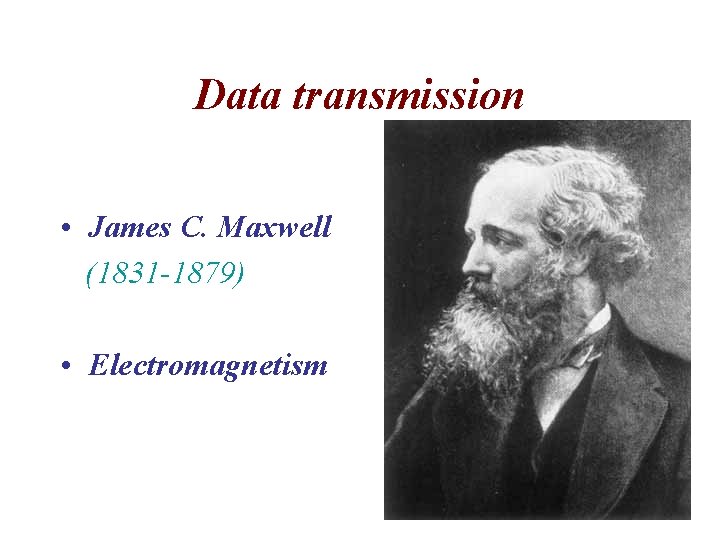 Data transmission • James C. Maxwell (1831 -1879) • Electromagnetism 