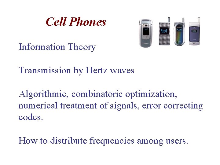 Cell Phones Information Theory Transmission by Hertz waves Algorithmic, combinatoric optimization, numerical treatment of