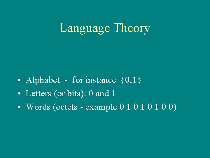 Language Theory • Alphabet - for instance {0, 1} • Letters (or bits): 0