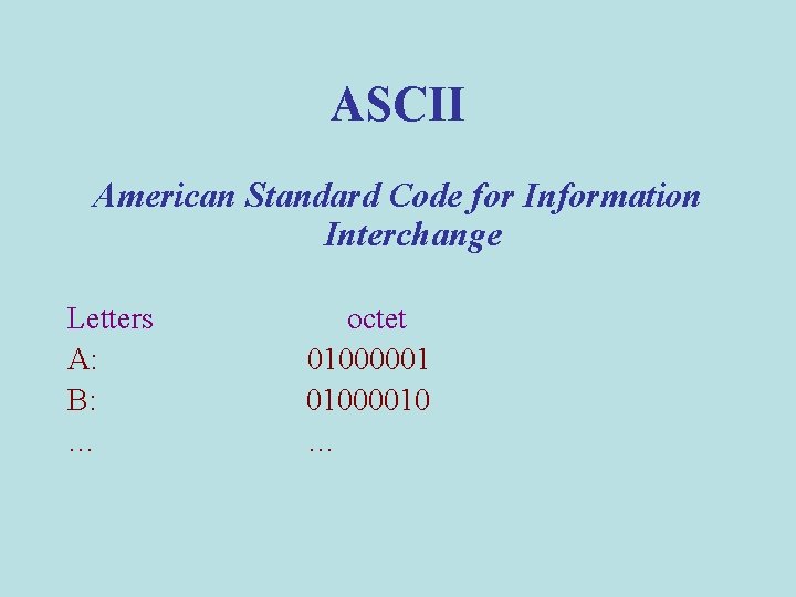 ASCII American Standard Code for Information Interchange Letters octet A: 01000001 B: 01000010 …