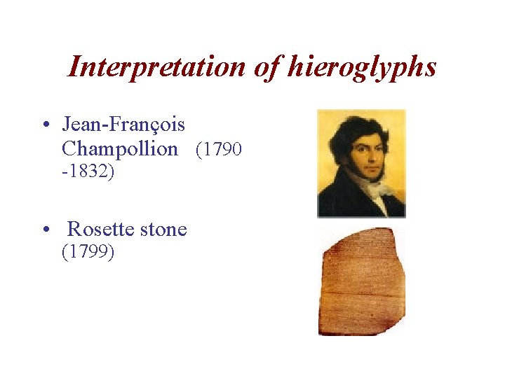 Interpretation of hieroglyphs • Jean-François Champollion (1790 -1832) • Rosette stone (1799) 