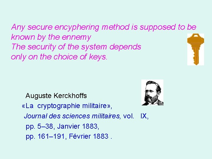 Any secure encyphering method is supposed to be known by the ennemy The security