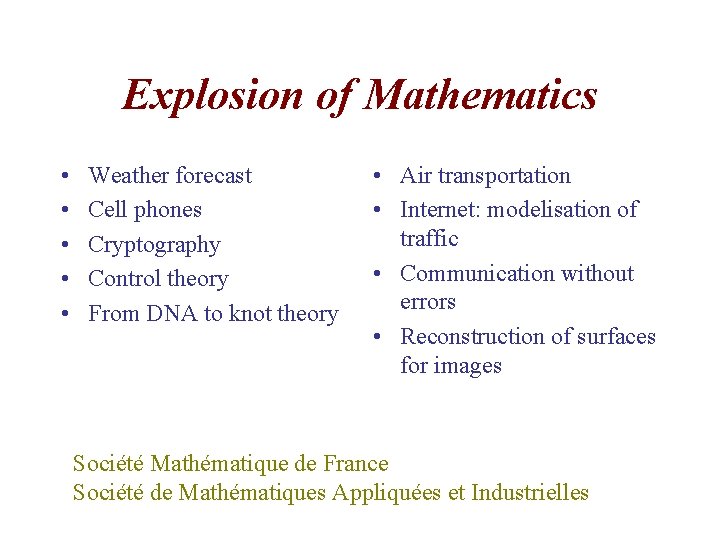 Explosion of Mathematics • • • Weather forecast Cell phones Cryptography Control theory From