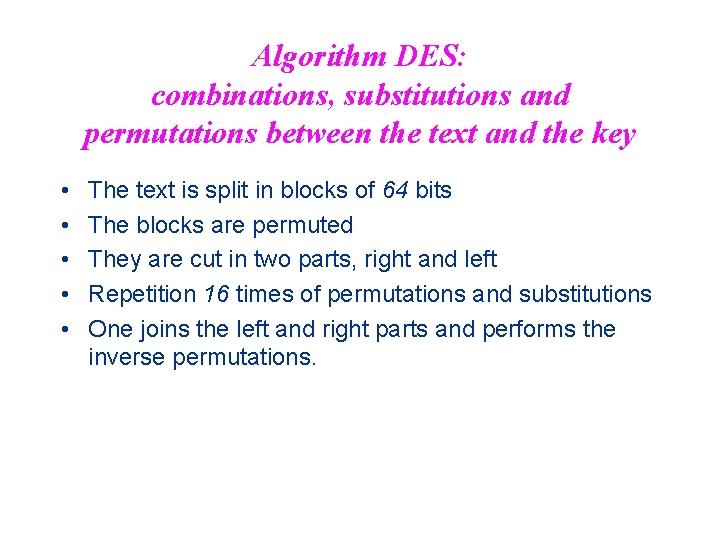 Algorithm DES: combinations, substitutions and permutations between the text and the key • •