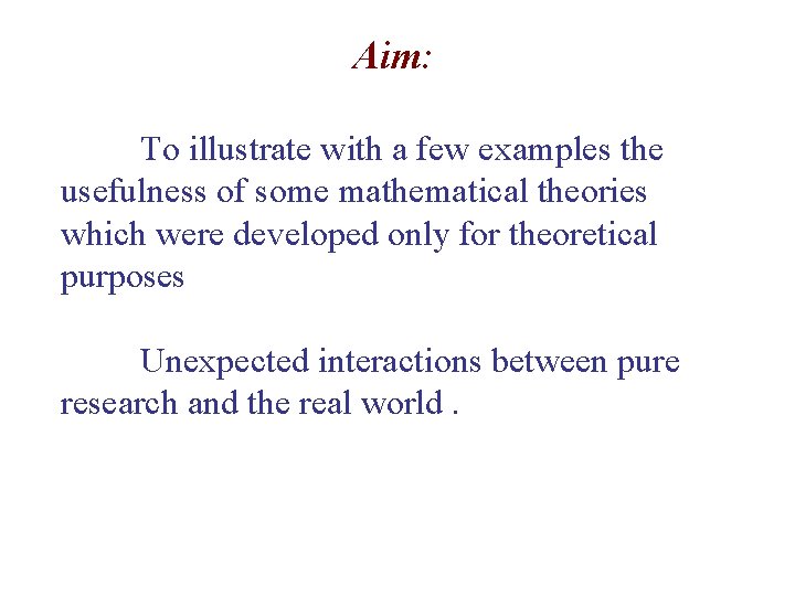 Aim: To illustrate with a few examples the usefulness of some mathematical theories which