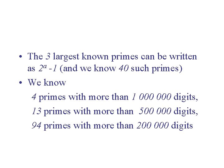  • The 3 largest known primes can be written as 2 a -1