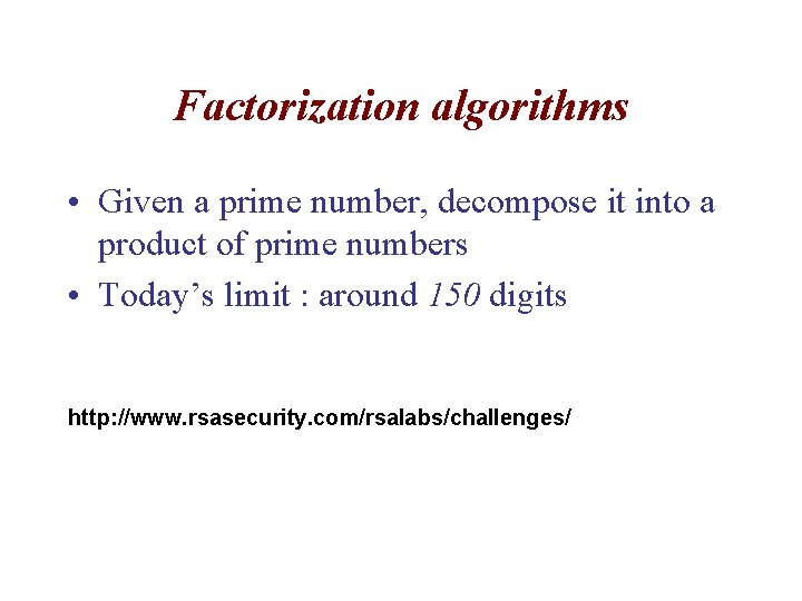 Factorization algorithms • Given a prime number, decompose it into a product of prime