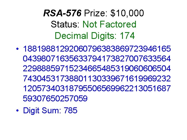 RSA-576 Prize: $10, 000 Status: Not Factored Decimal Digits: 174 • 18819881292060796383869723946165 04398071635633794173827007633564 22988859715234665485319060606504