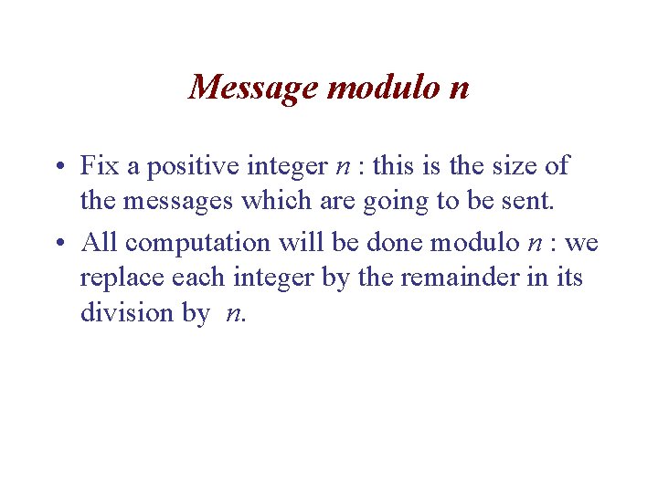 Message modulo n • Fix a positive integer n : this is the size