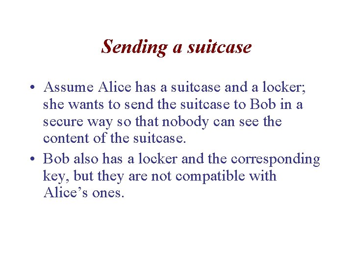 Sending a suitcase • Assume Alice has a suitcase and a locker; she wants
