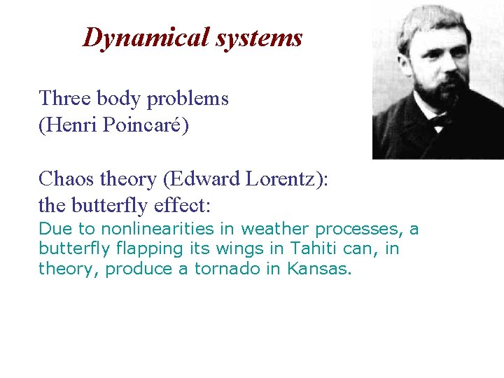 Dynamical systems Three body problems (Henri Poincaré) Chaos theory (Edward Lorentz): the butterfly effect: