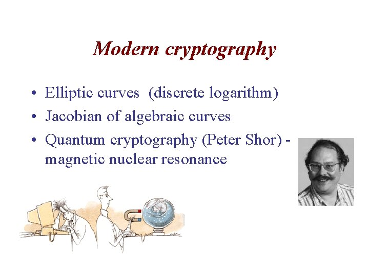 Modern cryptography • Elliptic curves (discrete logarithm) • Jacobian of algebraic curves • Quantum