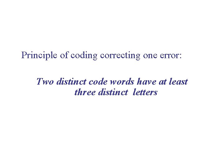  Principle of coding correcting one error: Two distinct code words have at least