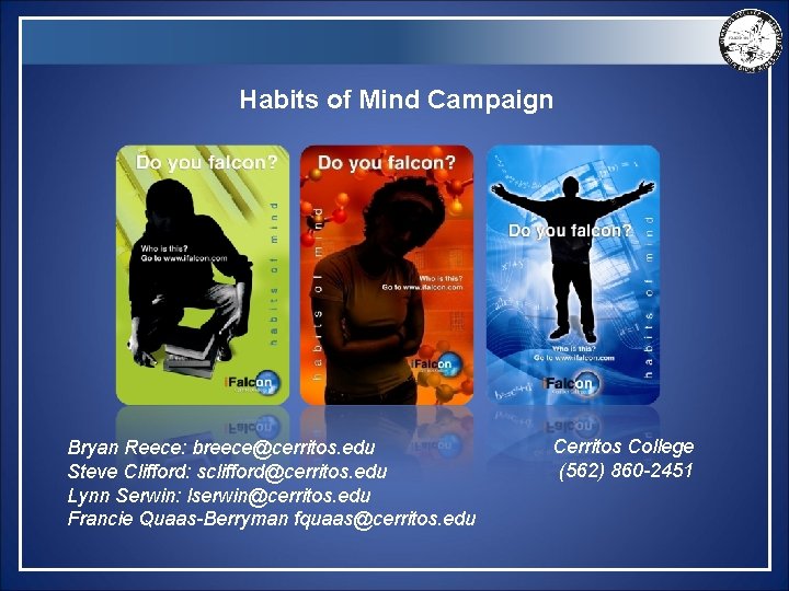 Habits of Mind Campaign Bryan Reece: breece@cerritos. edu Steve Clifford: sclifford@cerritos. edu Lynn Serwin: