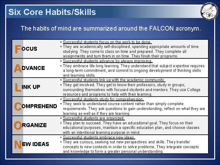 Six Core Habits/Skills The habits of mind are summarized around the FALCON acronym. FOCUS