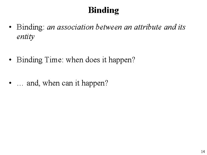 Binding • Binding: an association between an attribute and its entity • Binding Time: