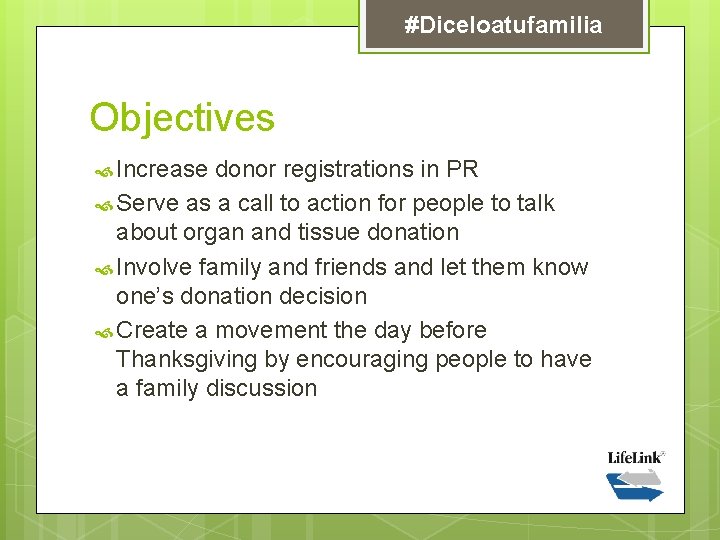 #Diceloatufamilia Objectives Increase donor registrations in PR Serve as a call to action for