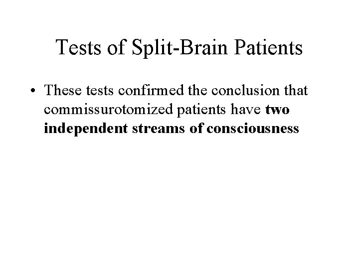 Tests of Split-Brain Patients • These tests confirmed the conclusion that commissurotomized patients have
