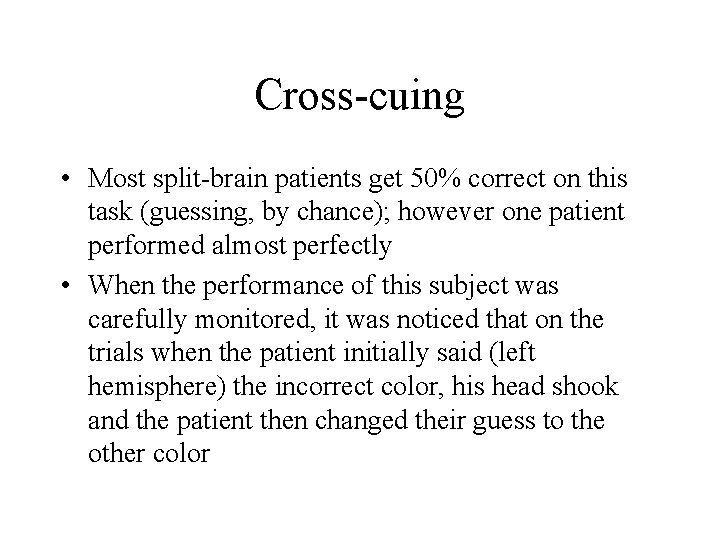 Cross-cuing • Most split-brain patients get 50% correct on this task (guessing, by chance);