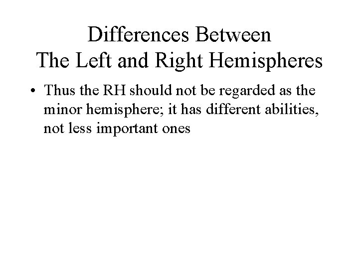 Differences Between The Left and Right Hemispheres • Thus the RH should not be
