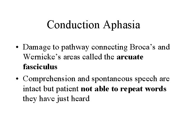 Conduction Aphasia • Damage to pathway connecting Broca’s and Wernicke’s areas called the arcuate