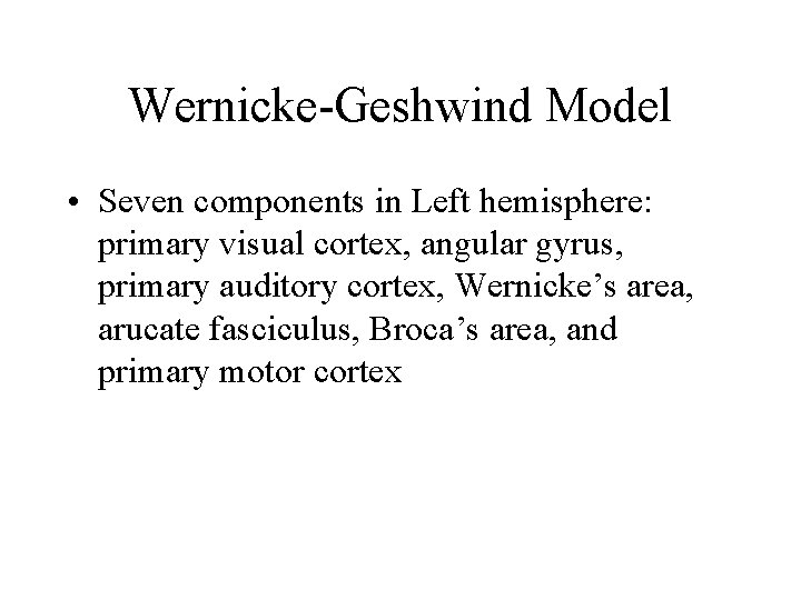 Wernicke-Geshwind Model • Seven components in Left hemisphere: primary visual cortex, angular gyrus, primary