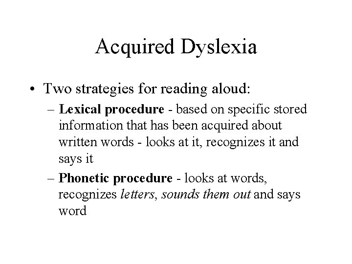 Acquired Dyslexia • Two strategies for reading aloud: – Lexical procedure - based on