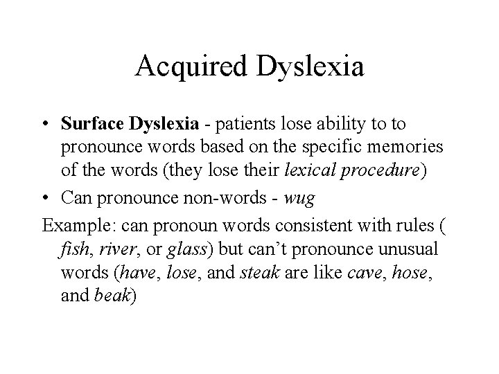 Acquired Dyslexia • Surface Dyslexia - patients lose ability to to pronounce words based