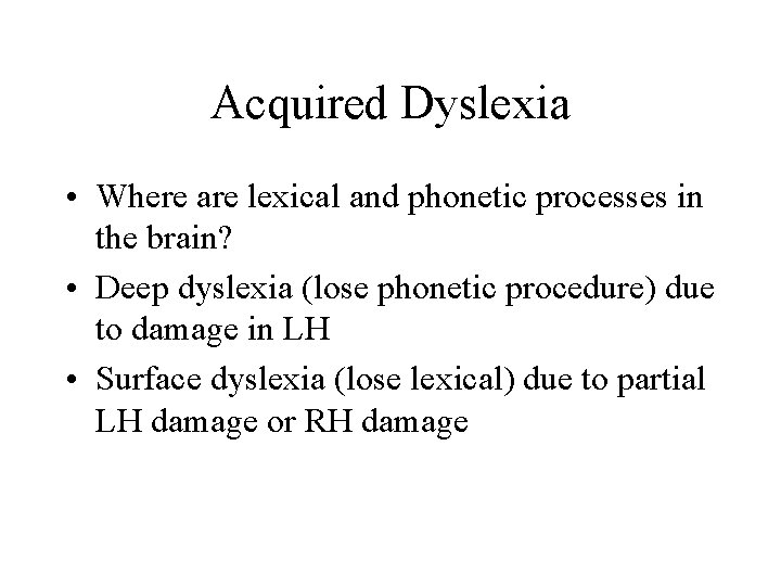 Acquired Dyslexia • Where are lexical and phonetic processes in the brain? • Deep