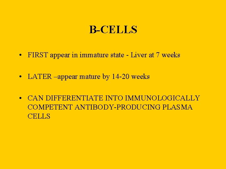 B-CELLS • FIRST appear in immature state - Liver at 7 weeks • LATER