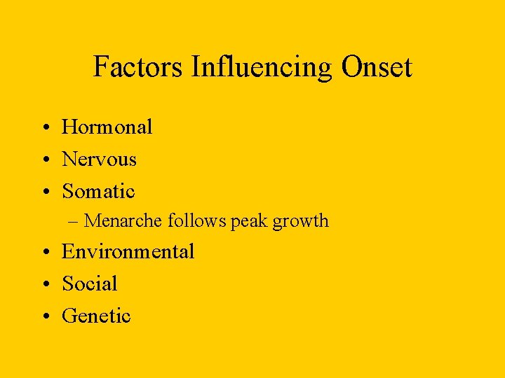 Factors Influencing Onset • Hormonal • Nervous • Somatic – Menarche follows peak growth