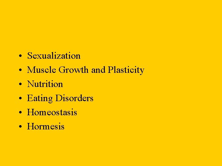  • • • Sexualization Muscle Growth and Plasticity Nutrition Eating Disorders Homeostasis Hormesis