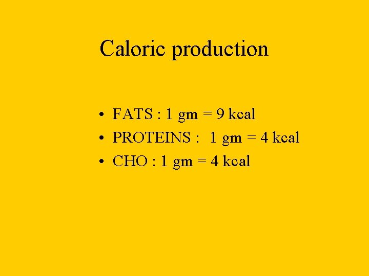 Caloric production • FATS : 1 gm = 9 kcal • PROTEINS : 1