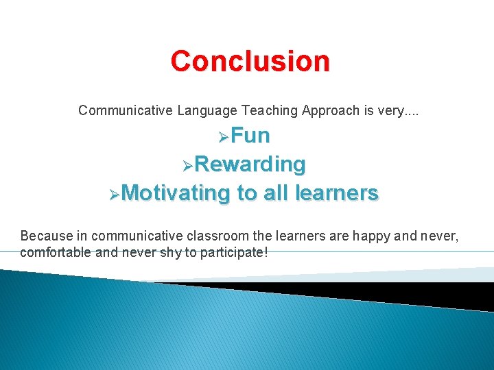 Conclusion Communicative Language Teaching Approach is very. . ØFun ØRewarding ØMotivating to all learners Conclusion Communicative Language Teaching Approach is very. . ØFun ØRewarding ØMotivating to all learners