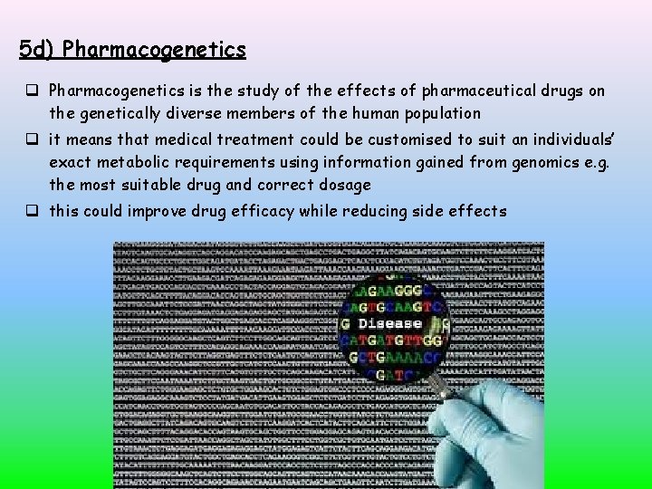 5 d) Pharmacogenetics is the study of the effects of pharmaceutical drugs on the