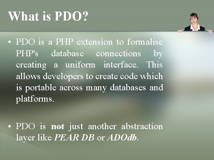 What is PDO? • PDO is a PHP extension to formalise PHP's database connections What is PDO? • PDO is a PHP extension to formalise PHP's database connections