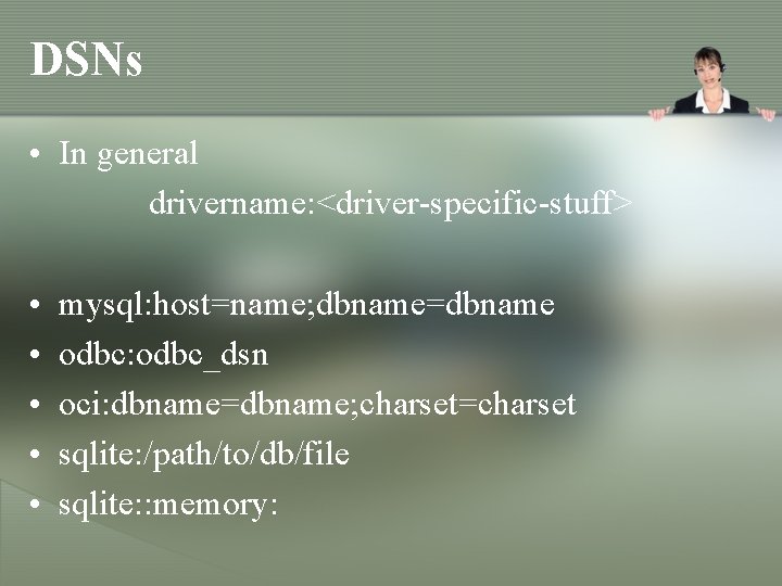 DSNs • In general drivername: <driver-specific-stuff> • • • mysql: host=name; dbname=dbname odbc: odbc_dsn DSNs • In general drivername: <driver-specific-stuff> • • • mysql: host=name; dbname=dbname odbc: odbc_dsn