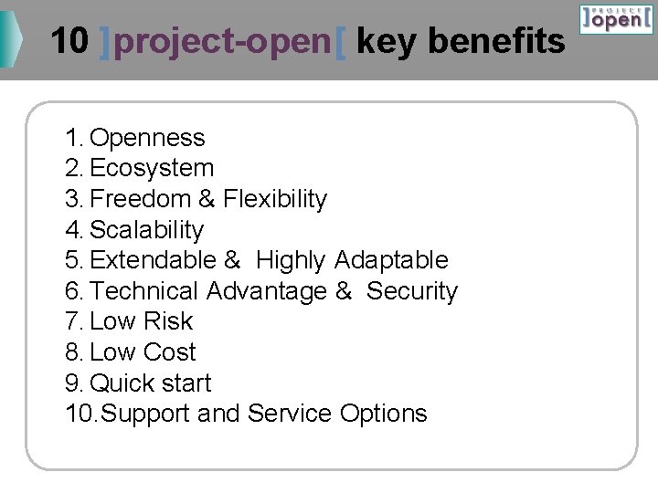 10 ]project-open[ key benefits 1. Openness 2. Ecosystem 3. Freedom & Flexibility 4. Scalability
