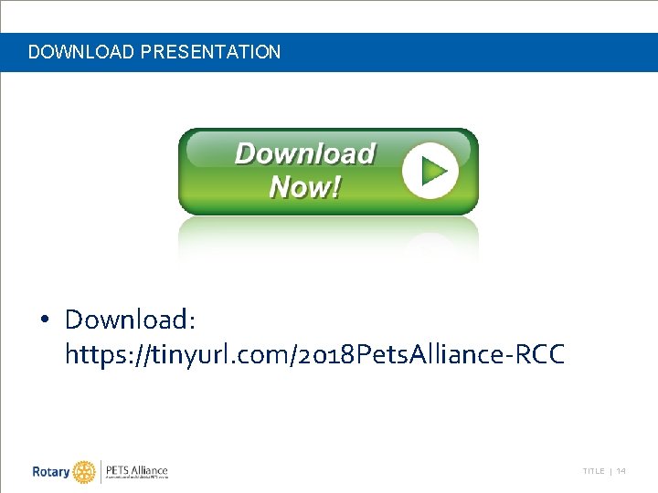 DOWNLOAD PRESENTATION • Download: https: //tinyurl. com/2018 Pets. Alliance-RCC TITLE | 14 