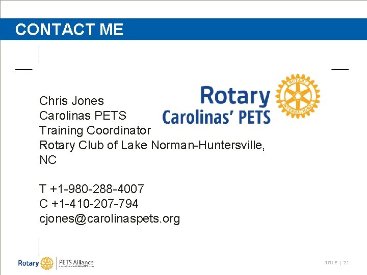 CONTACT ME Chris Jones Carolinas PETS Training Coordinator Rotary Club of Lake Norman-Huntersville, NC