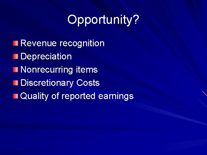 Opportunity? Revenue recognition Depreciation Nonrecurring items Discretionary Costs Quality of reported earnings 