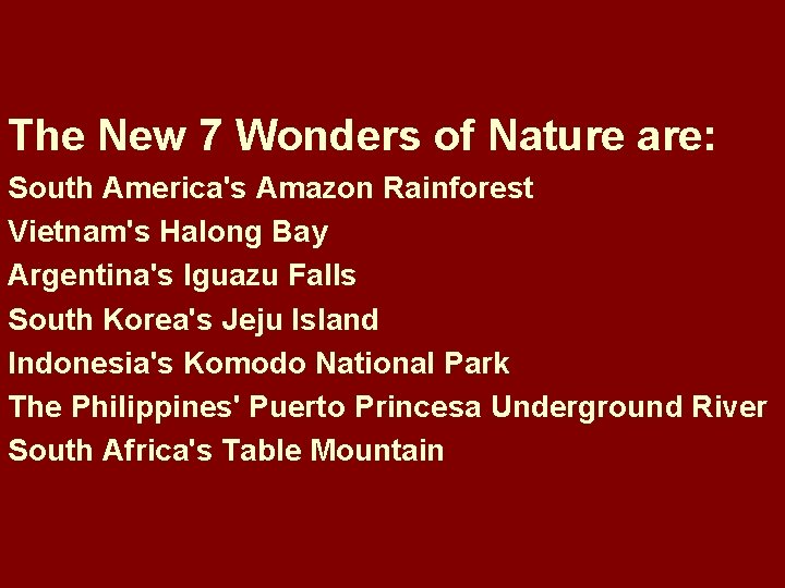 The New 7 Wonders of Nature are: South America's Amazon Rainforest Vietnam's Halong Bay